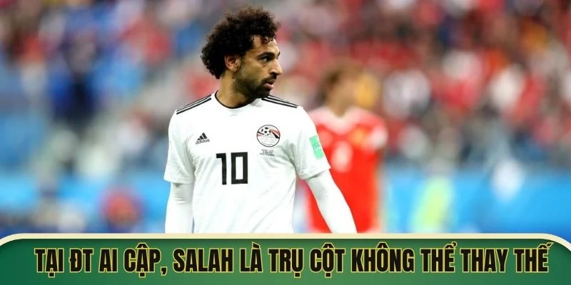 Tại ĐT Ai Cập, Salah là trụ cột không thể thay thế